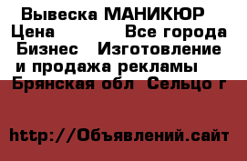 Вывеска МАНИКЮР › Цена ­ 5 000 - Все города Бизнес » Изготовление и продажа рекламы   . Брянская обл.,Сельцо г.